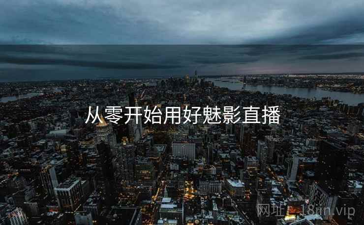 从零开始用好魅影直播