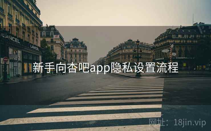 新手向杏吧app隐私设置流程